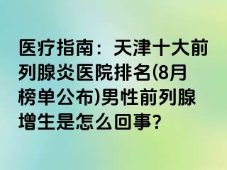 医疗指南：天津十大前列腺炎医院排名(8月榜单公布)男性前列腺增生是怎么回事？