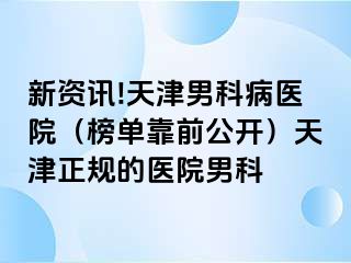 新资讯!天津男科病医院（榜单靠前公开）天津正规的医院男科