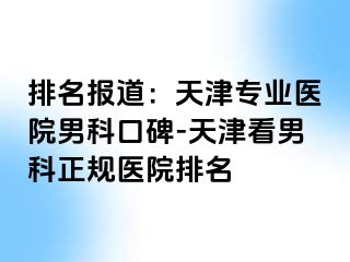 排名报道：天津专业医院男科口碑-天津看男科正规医院排名