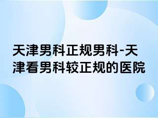 天津男科正规男科-天津看男科较正规的医院