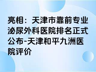 亮相：天津市靠前专业泌尿外科医院排名正式公布-天津和平九洲医院评价